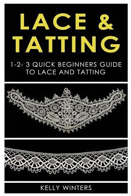 Lace & Tatting: 1-2-3 Quick Beginner's Guide to Lace & Tatting Paperback Createspace Independent Publishing Platform