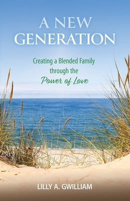 A New Generation: Creating a Blended Family through the Power of Love Paperback Lilly A. Gwilliam