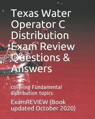 Texas Water Operator C Distribution Exam Review Questions & Answers: covering Fundamental distribution topics Paperback Createspace Independent Publishing Platform