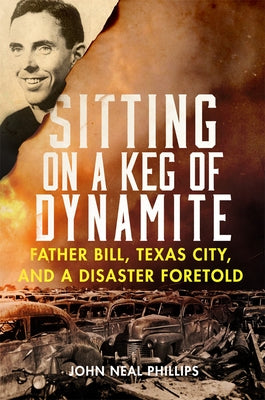 Sitting on a Keg of Dynamite: Father Bill, Texas City, and a Disaster Foretold Paperback University of Oklahoma Press