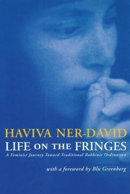 Life on the Fringes: A Feminist Journey Toward Traditional Rabbinic Ordination Paperback Ben Yehuda Press
