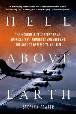 Hell Above Earth: The Incredible True Story of an American WWII Bomber Commander and the Copilot Ordered to Kill Him Paperback St. Martin's Griffin
