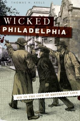 Wicked Philadelphia: Sin in the City of Brotherly Love Paperback History Press