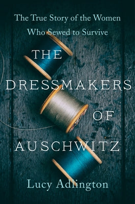 The Dressmakers of Auschwitz: The True Story of the Women Who Sewed to Survive Paperback Harper Paperbacks