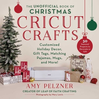 The Unofficial Book of Christmas Cricut Crafts: Customized Holiday Decor, Gift Tags, Matching Pajamas, Mugs, and More! Paperback Skyhorse Publishing