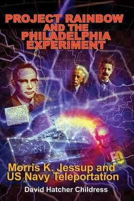 Project Rainbow and the Philadelphia Experiment: Morris K. Jessup and US Navy Teleportation Paperback Adventures Unlimited Press