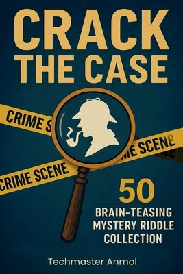 Crack the Case: 50 Brain-TeasingMystery Riddle Collection by Anmol, Techmaster
