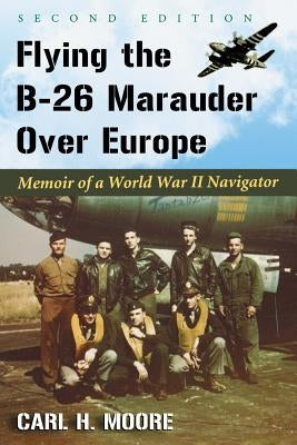 Flying the B-26 Marauder Over Europe: Memoir of a World War II Navigator, 2d ed. Paperback McFarland and Company, Inc.