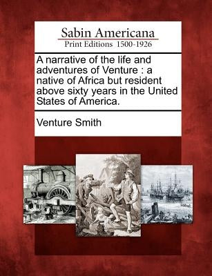 A narrative of the life and adventures of Venture: a native of Africa but resident above sixty years in the United States of America. Paperback Gale, Sabin Americana