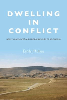 Dwelling in Conflict: Negev Landscapes and the Boundaries of Belonging Paperback Stanford University Press