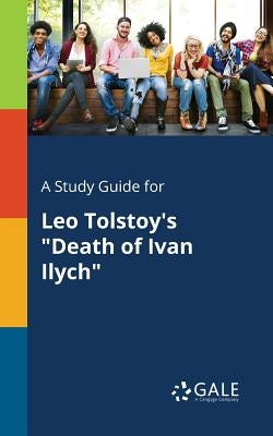 A Study Guide for Leo Tolstoy's "Death of Ivan Ilych" Paperback Gale, Study Guides