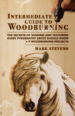 Intermediate Guide to Woodburning: The Secrets of Shading and Texturing Every Pyrography Artist Should Know + 9 Woodburning Projects Paperback Craftmills Publishing LLC
