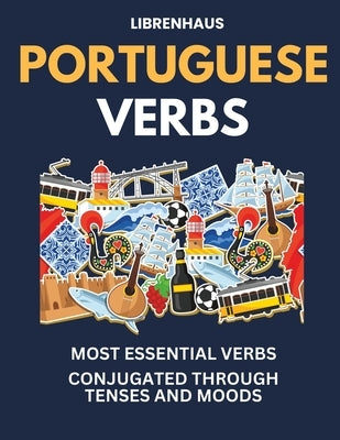 Portuguese Verbs: Most Essential Verbs Conjugated Through Tenses and Moods Paperback Independently Published