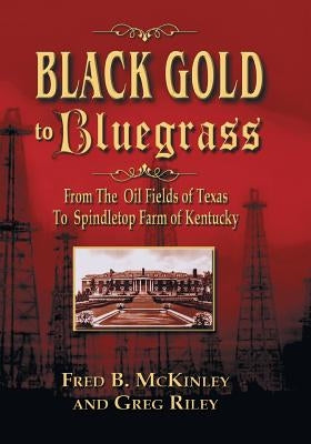 Black Gold to Bluegrass: From the Oil Fields of Texas to Spindletop Farm of Kentucky Paperback Eakin Press