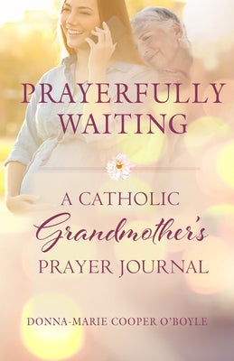 Prayerfully Waiting: A Catholic Grandmother's Prayer Journal Paperback Paraclete Press (MA)