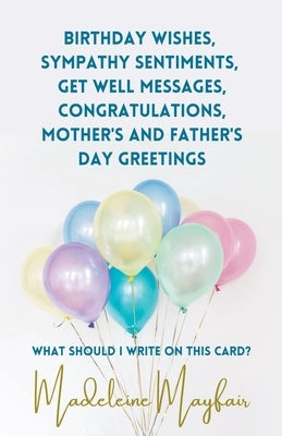 Birthday Wishes, Sympathy Sentiments, Get Well Messages, Congratulations, Mother's and Father's Day Greetings Paperback What Should I Write on This Card?