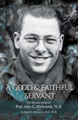 A Good & Faithful Servant: The Life and Times of Prof. John C. Whitcomb, Th.D. Paperback Master Books