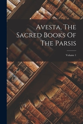 Avesta, The Sacred Books Of The Parsis; Volume 1 Paperback Legare Street Press