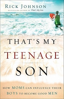 That's My Teenage Son: How Moms Can Influence Their Boys to Become Good Men Paperback Fleming H. Revell Company