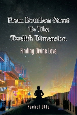 From Bourbon Street to the Twelfth Dimension: Finding Divine Love Paperback Balboa Press