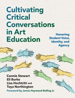 Cultivating Critical Conversations in Art Education: Honoring Student Voice, Identity, and Agency Paperback Teachers College Press