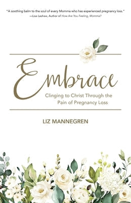Embrace: Clinging to Christ Through the Pain of Pregnancy Loss Paperback Word Alive Press
