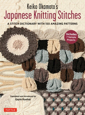 Keiko Okamoto's Japanese Knitting Stitches: A Stitch Dictionary of 150 Amazing Patterns with 7 Sample Projects Paperback Tuttle Publishing