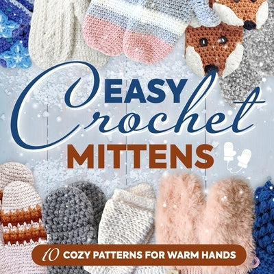 Easy Crochet Mittens: 10 Cozy Patterns for Warm Hands: Crochet Gloves Paperback Independently Published