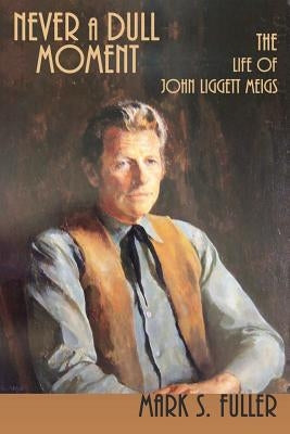 Never a Dull Moment: The Life of John Liggett Meigs Paperback Sunstone Press