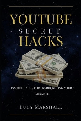 Youtube Secret Hacks: Insider Hacks for Skyrocketing Your Channel Paperback Independently Published