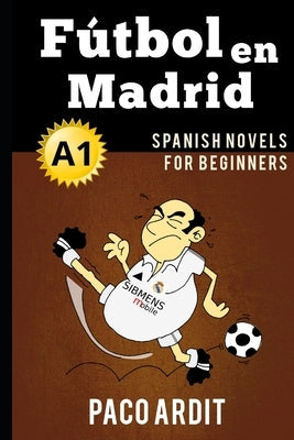 Spanish Novels: Fútbol en Madrid (Spanish Novels for Beginners - A1) Paperback Independently Published