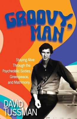 Groovy, Man: Staying Alive Through the Psychedelic Sixties, Greenpeace, and Matrimony Paperback Warbler Press