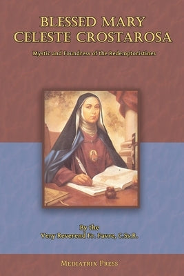 Blessed Mary Celeste Crostarosa: A Great Mystic of the Eighteenth Century Paperback Mediatrix Press