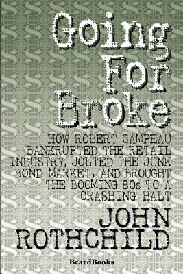 Going for Broke: How Robert Campeau Bankrupted the Retail Industry, Jolted the Junk Bond Market, and Brought the Booming 80s to a Crash Paperback Beard Books