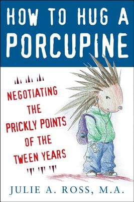 How to Hug a Porcupine: Negotiating the Prickly Points of the Tween Years McGraw-Hill Companies