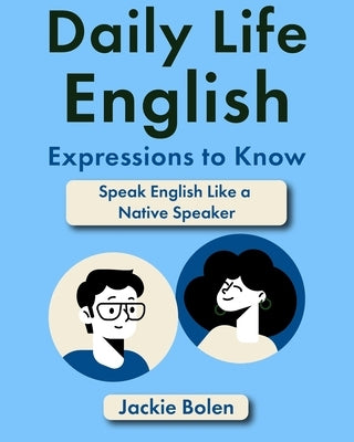 Daily Life English Expressions to Know: Speak English Like a Native Speaker Paperback Independently Published