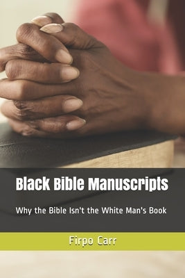 Black Bible Manuscripts: Why the Bible Isn't the White Man's Book Paperback Createspace Independent Publishing Platform