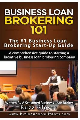 Business Loan Brokering 101: The #1 Business Loan Brokering Start-Up Guide Paperback Createspace Independent Publishing Platform