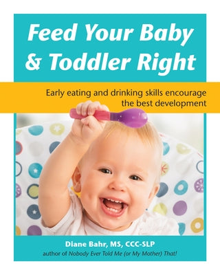 Feed Your Baby and Toddler Right: Early Eating and Drinking Skills Encourage the Best Development Future Horizons