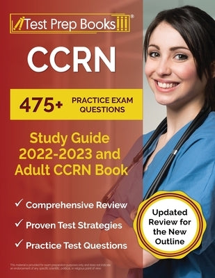 CCRN Study Guide 2022 - 2023: 475+ Practice Exam Questions and Adult CCRN Book [Updated Review for the New Outline] Paperback Test Prep Books
