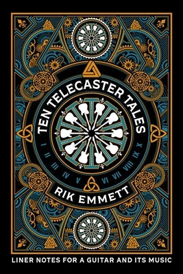 Ten Telecaster Tales: Liner Notes for a Guitar and Its Music by Emmett, Rik