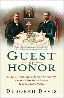 Guest of Honor: Booker T. Washington, Theodore Roosevelt, and the White House Dinner That Shocked a Nation Paperback Atria Books