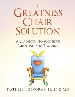 The Greatness Chair Solution: A Guidebook to Successful Parenting and Teaching Paperback Words Matter Publishing