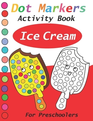 Dot Markers Activity Book ice cream: Dot Markers coloring book for preschooler - Dot Art Paint Daubers Kids Activity Coloring Book Paperback Independently Published
