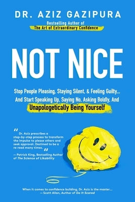 Not Nice: Stop People Pleasing, Staying Silent, & Feeling Guilty... And Start Speaking Up, Saying No, Asking Boldly, And Unapologetically Being Yourse by Gazipura, Aziz