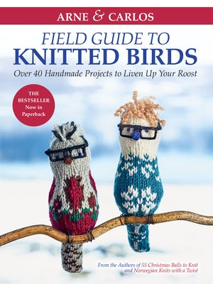 Arne & Carlos' Field Guide to Knitted Birds: Over 40 Handmade Projects to Liven Up Your Roost Paperback Trafalgar Square Books