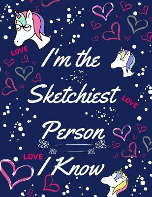 I'm the Sketchiest Person I Know: Unicorn Sketchbook: 8.5 X 11 Artist Sketch Book Pad for Doodling, Drawings, Writing and Coloring for Girls, Kids, Te Paperback Createspace Independent Publishing Platform