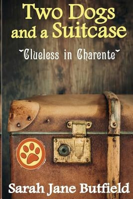 Two Dogs and a Suitcase: Clueless in Charente Paperback Createspace Independent Publishing Platform