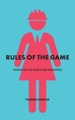 Rules of the Game: Women in the Masculine Industries Paperback Nxtgennow Pty Ltd