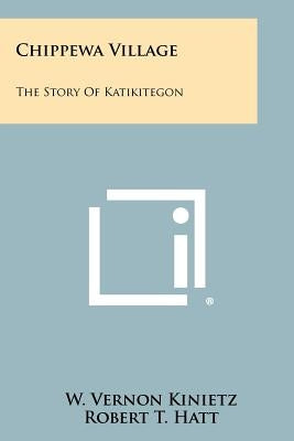 Chippewa Village: The Story Of Katikitegon Paperback Literary Licensing, LLC
